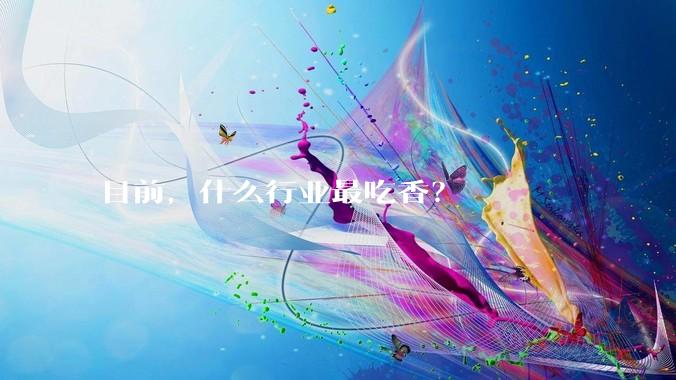 目前，什么行业最吃香？